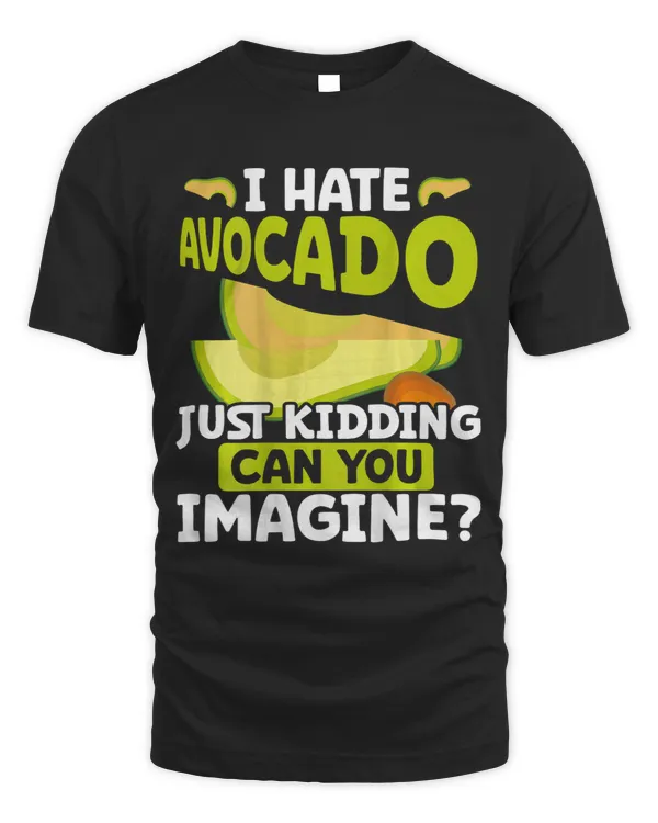 I Hate Avocado Just Kidding Can You Imagine Backprint