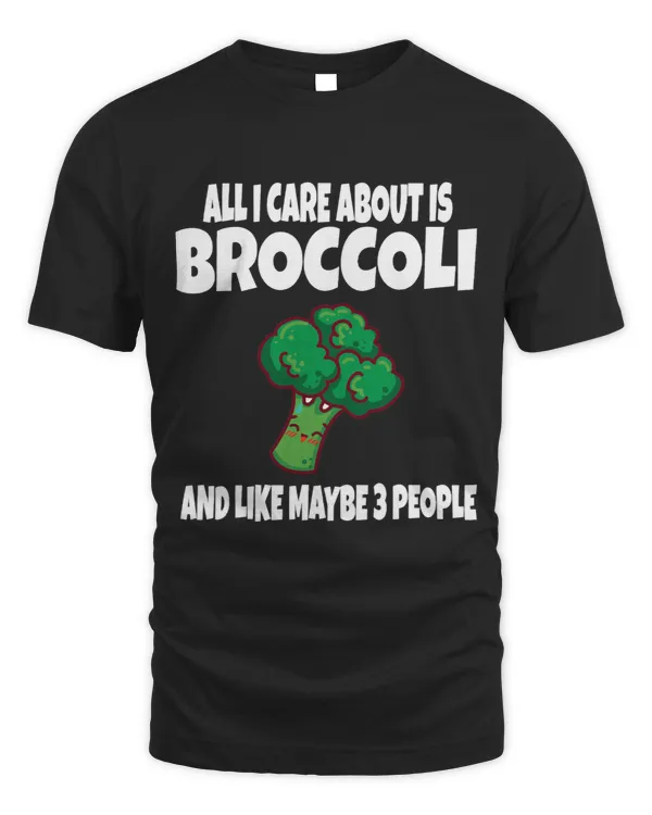 All I Care About Broccoli And Like Maybe 3 People