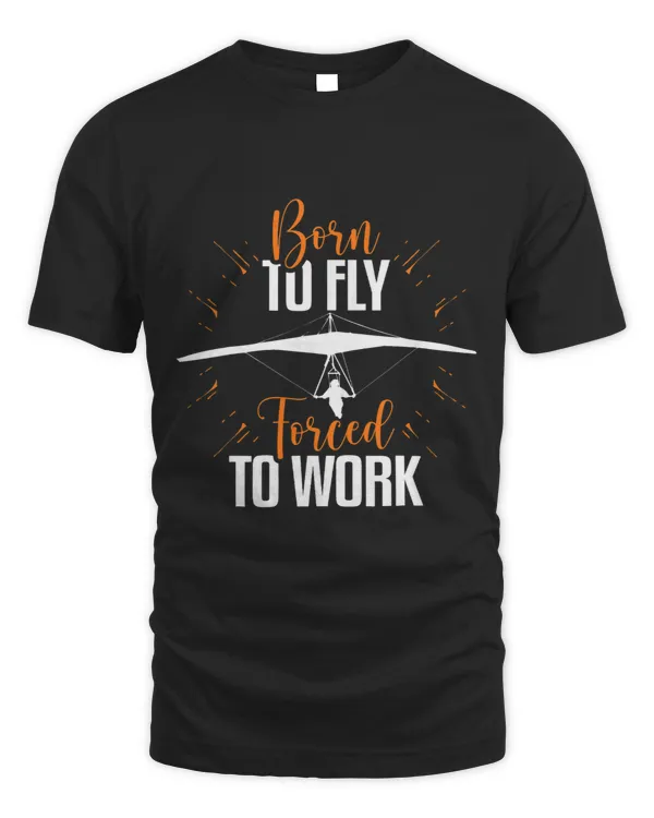 Born to Fly Forced to Work Hang Gliding