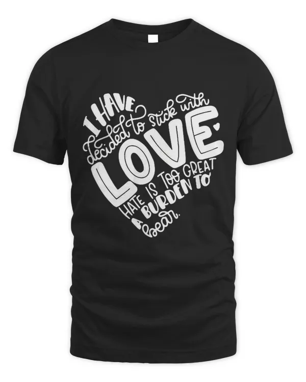 I Have Decided To Stick With Love Hate Is Too Great A Burden