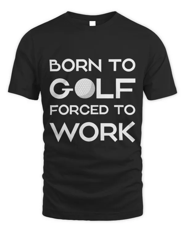 Born To Golf Forced To Work T-Shirt