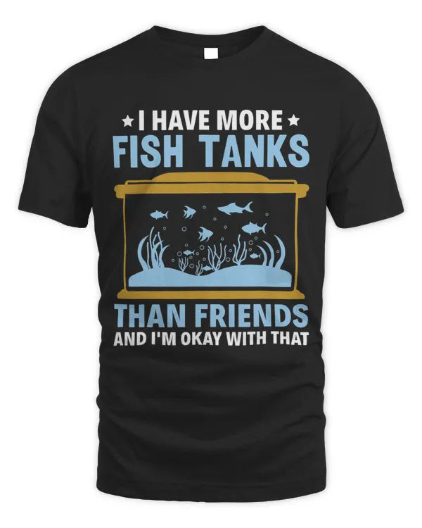 I Have More Fish Tanks Than Friends Aquarist Fishkeeper