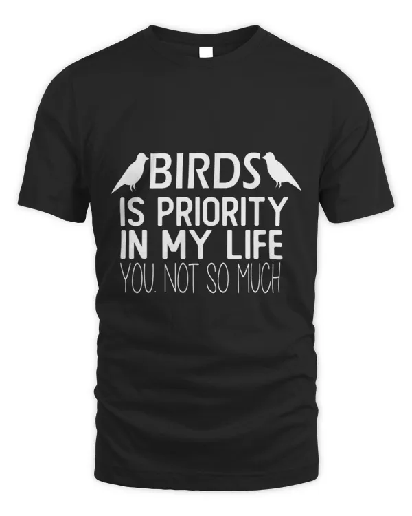 BIRDS IS PRIORITY IN MY LIFE YOU NOT SO MUCH