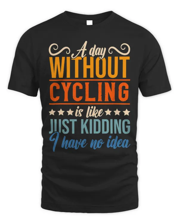 I Have No Idea A Day Without Cycling Funny Apparel Shirt.
