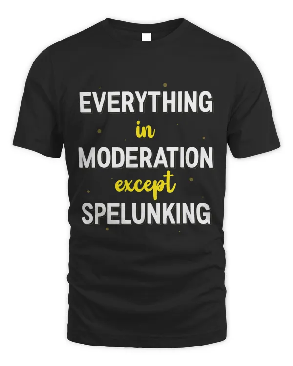 Everything In Moderation Except Spelunking Caving Apparel
