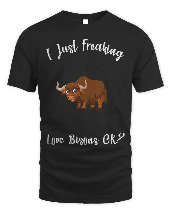 I Just Freaking Love Bisons Ok Funny Bison Gift