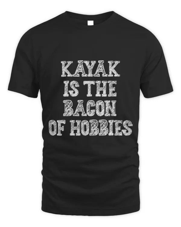 Canoeing Kayak Is Bacon Of Hobbies Sarcastic Sayings On