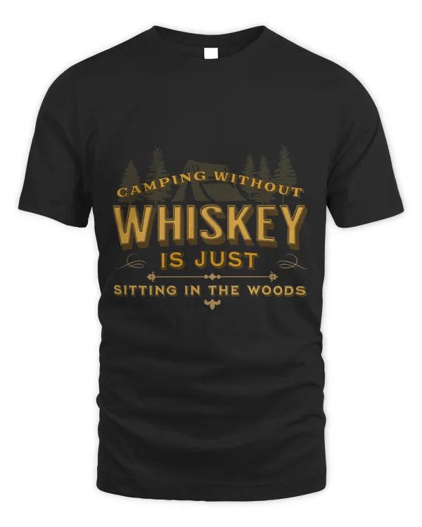 Funny Camping Without Whiskey Is Just Sitting In The Woods