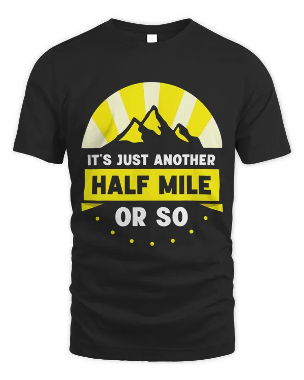 Its Just Another Half Mile Or So Hiking Hiker Humor
