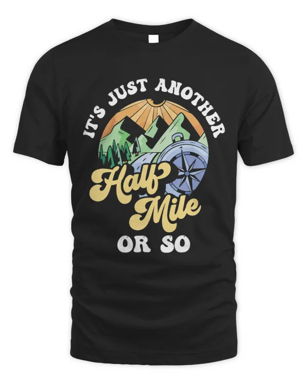 Its Just Another Half Mile Or So Hiking Humor Hiker