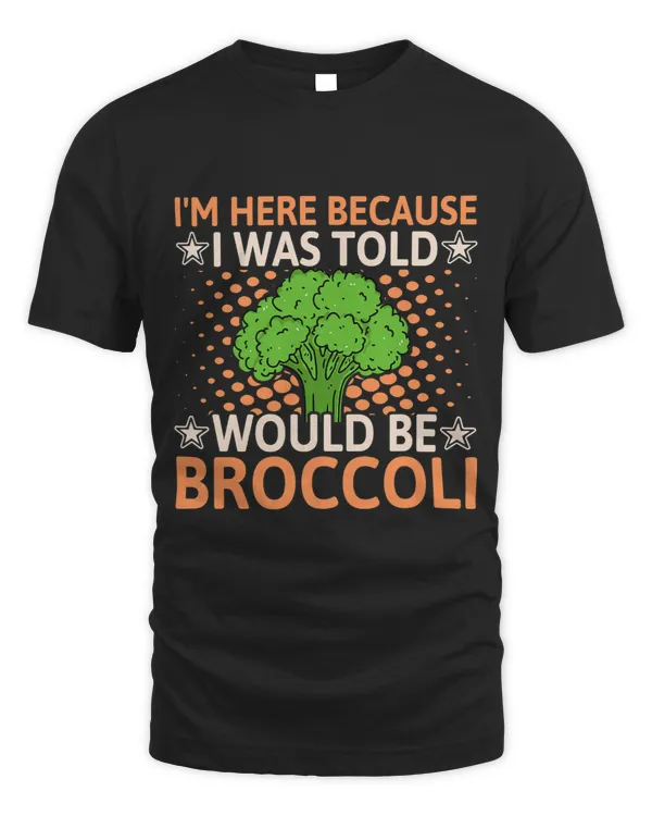 I Was Told There Would Be Broccoli Funny Broccoli Lover