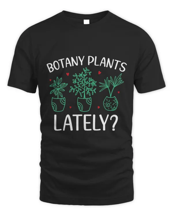 Funny Gardening Botany Plants Lately Plants Lovers Cool T-Shirt