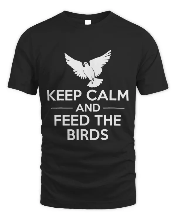 Keep Calm And Feed The Birds Pigeon Doves