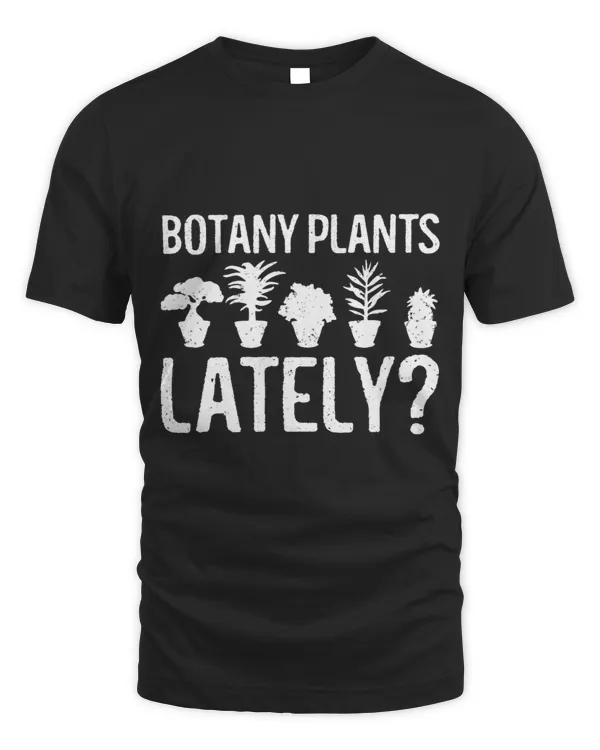 Funny Gardening Botany Plants Lately Plants Lovers Cool