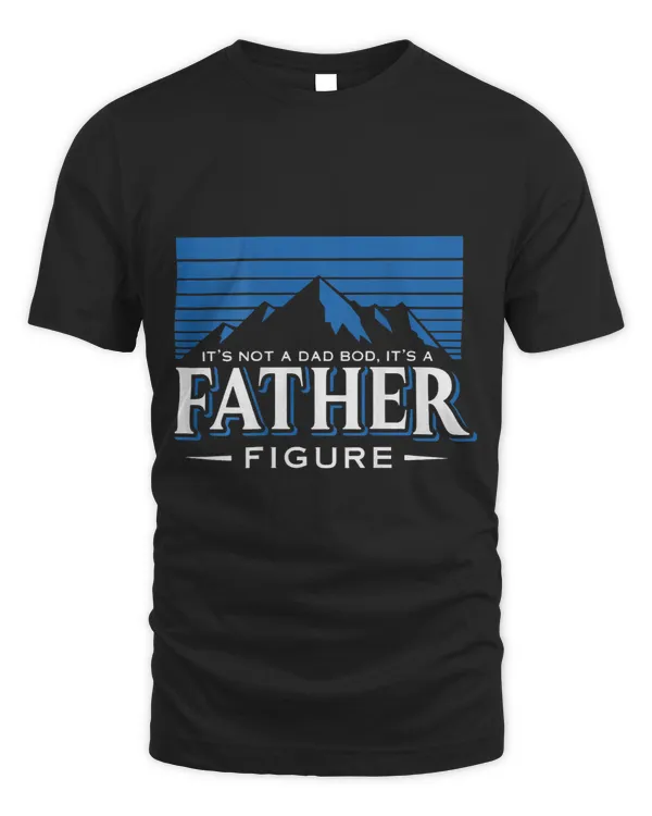 Its Not A Dad Bod Its A Dad Figure Mountain on back