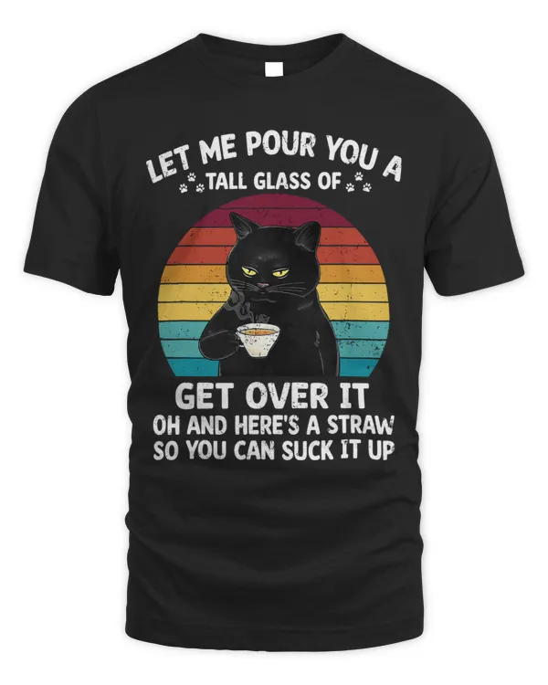 Funny Let Me Pour You A Tall Glass Of Get Over It Black Cat