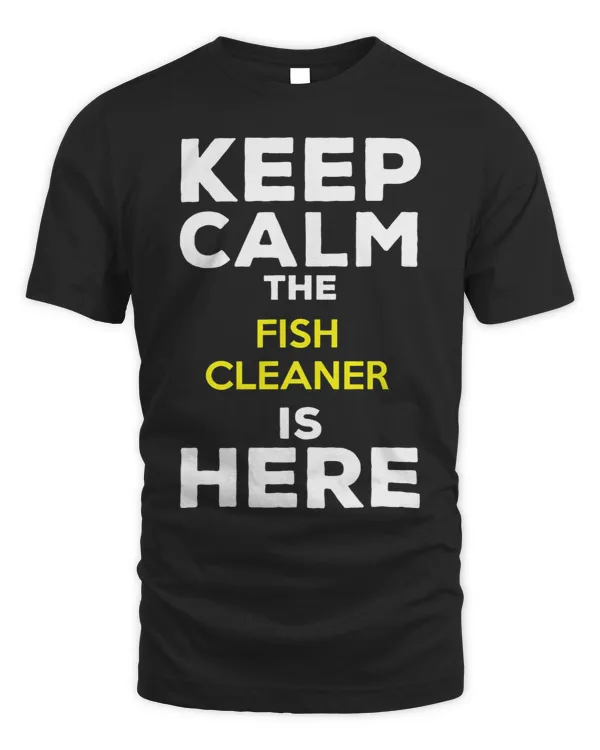 Keep Calm The Fish Cleaner Is Here