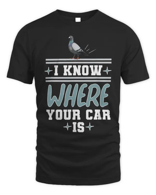 I Know Where Your Car Is Women Funny Pigeon Birds Love