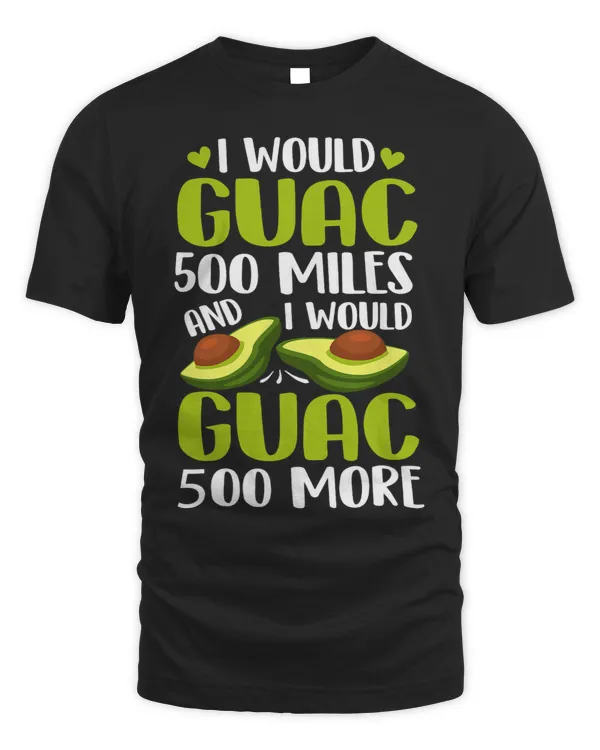 I would Guac 500 Miles And I Would Guac 500 More Funny