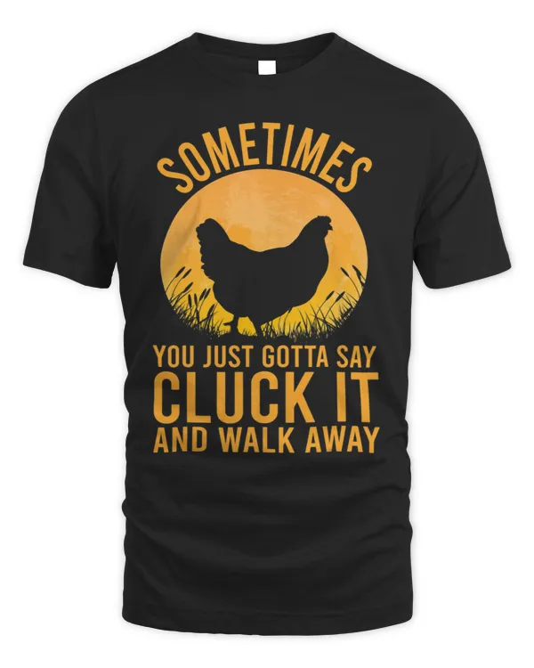 Sometimes You Just Have To Say Cluck It And Walk Away