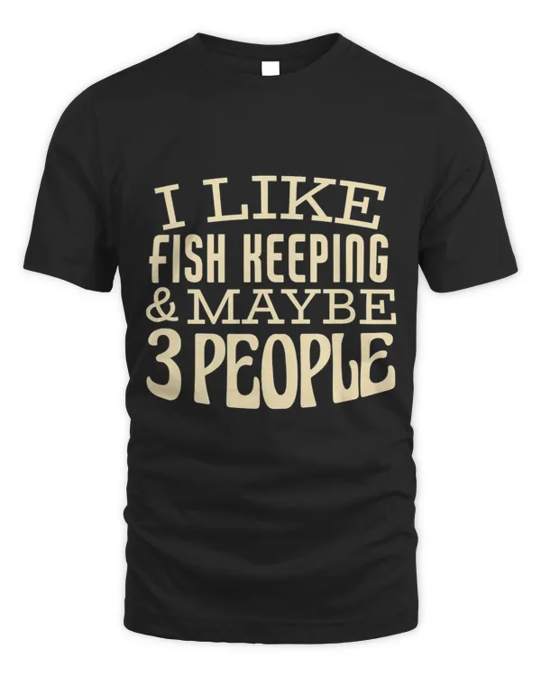 I like Fish Keeping maybe 3 people