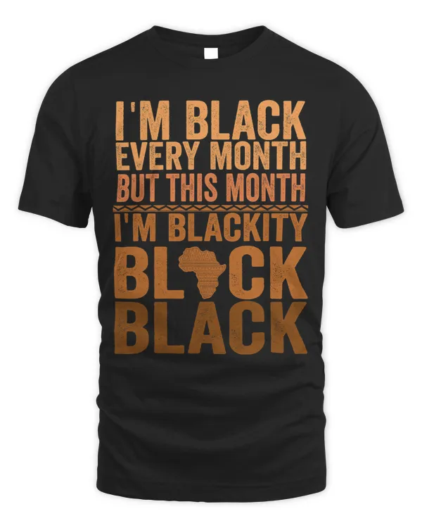 I Am Black Every Month But This Month Im Blackity Black 3 2