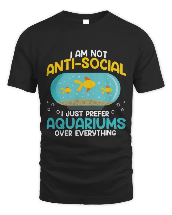 I Am Not Antisocial I Just Prefer Aquariums Over Everything