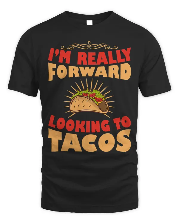I am Really ForwardLooking To Tacos Funny Mexican Food