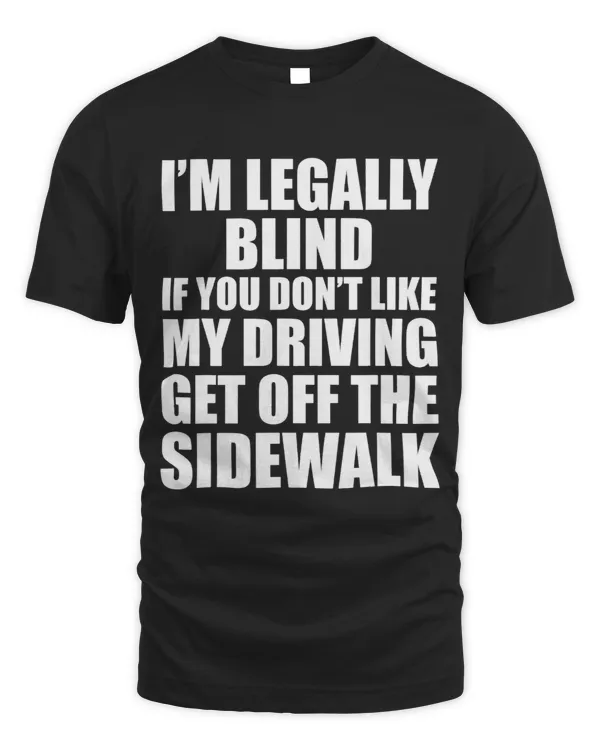 Im Legally Blind If You Dont Like My Driving T Shirt3