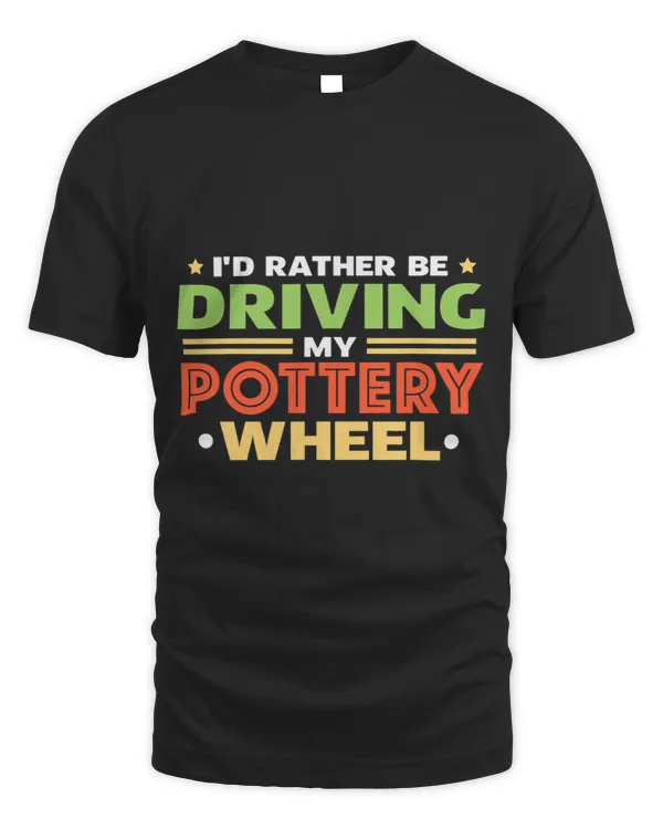 Id Rather Be Driving My Pottery Wheel Funny Pottery