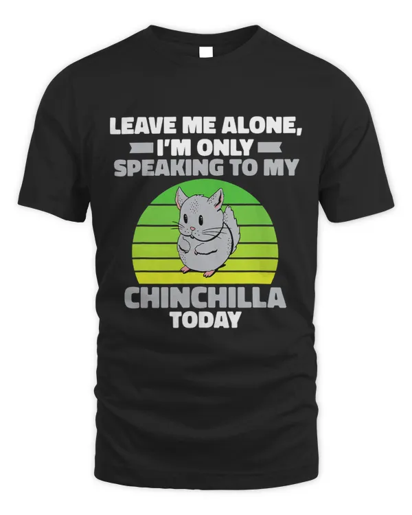 Leave me alone im only speaking to my Chinchilla today