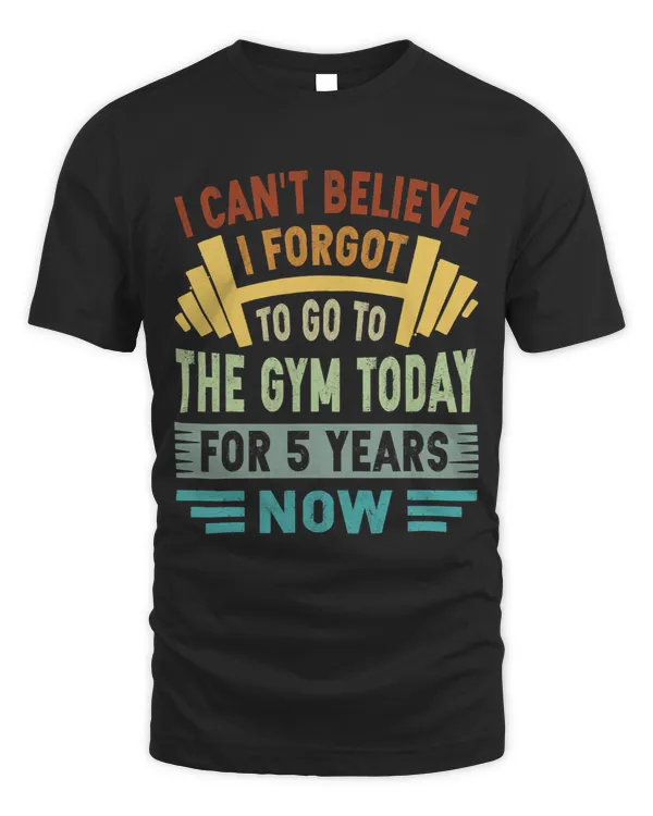 I Cant Believe I Forgot To Go To The Gym Today Funny