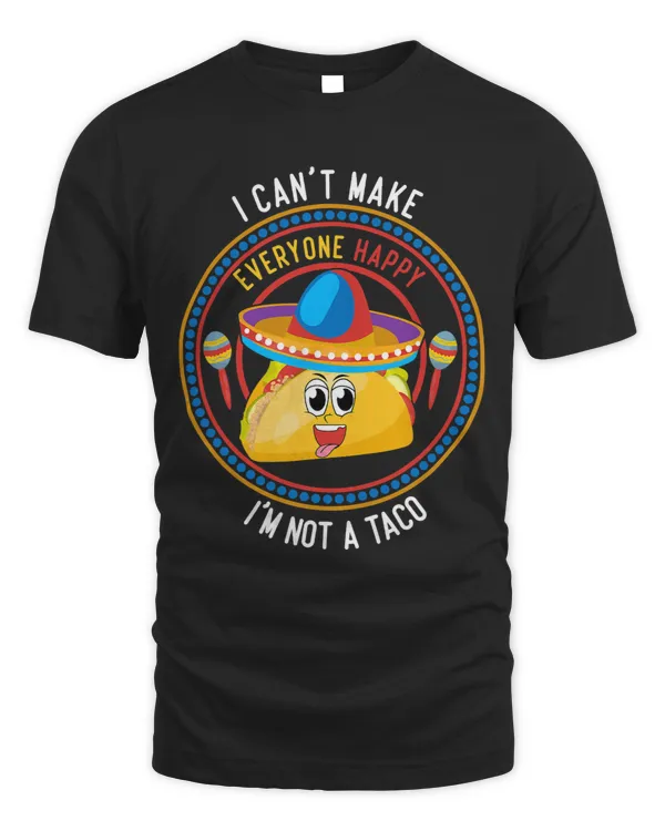 I Cant Make Everyone Happy Im Not a Taco Funny Tacos Lover 3