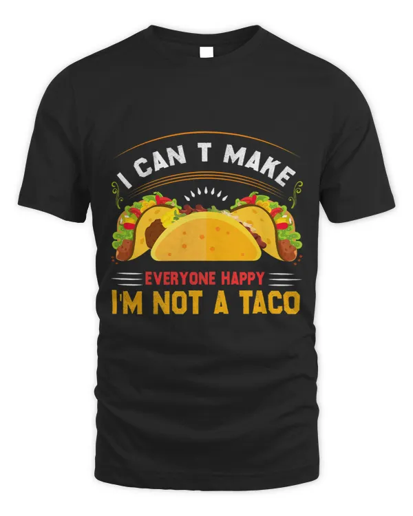 I Cant Make Everyone Happy Im Not a Taco Funny Tacos Lover