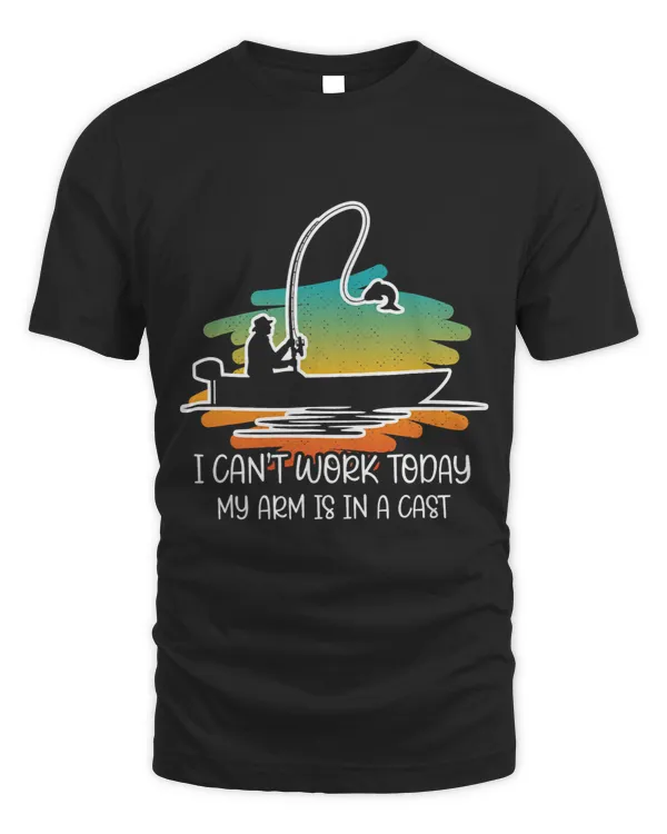I Cant Work Today My Arm In A Cast Funny Fishing Lover Cute