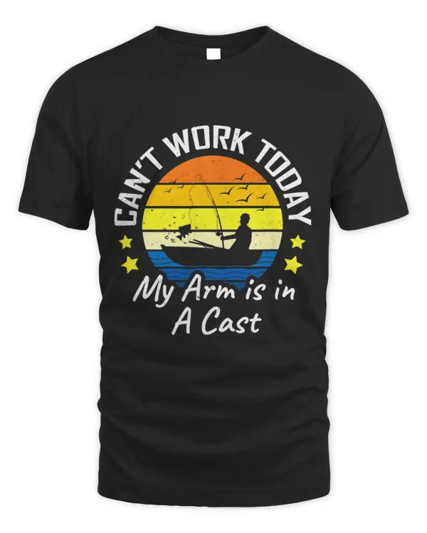 I Cant Work Today My Arm is in a Cast Funny Fishing Mens