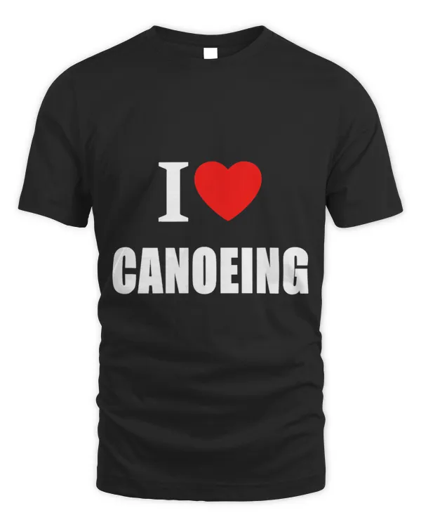 I Love Canoeing on Rivers Lakes Or Sea.