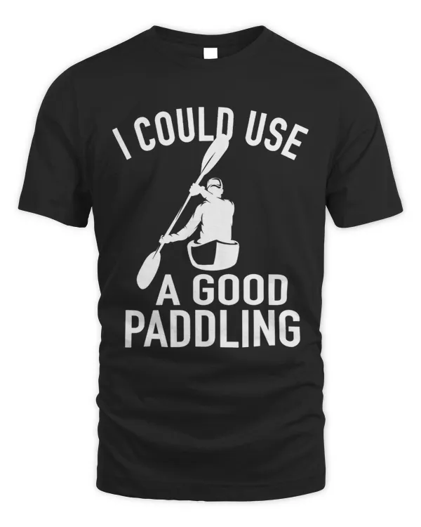 I Could Use A Good Paddling Canoe White Water Kayak
