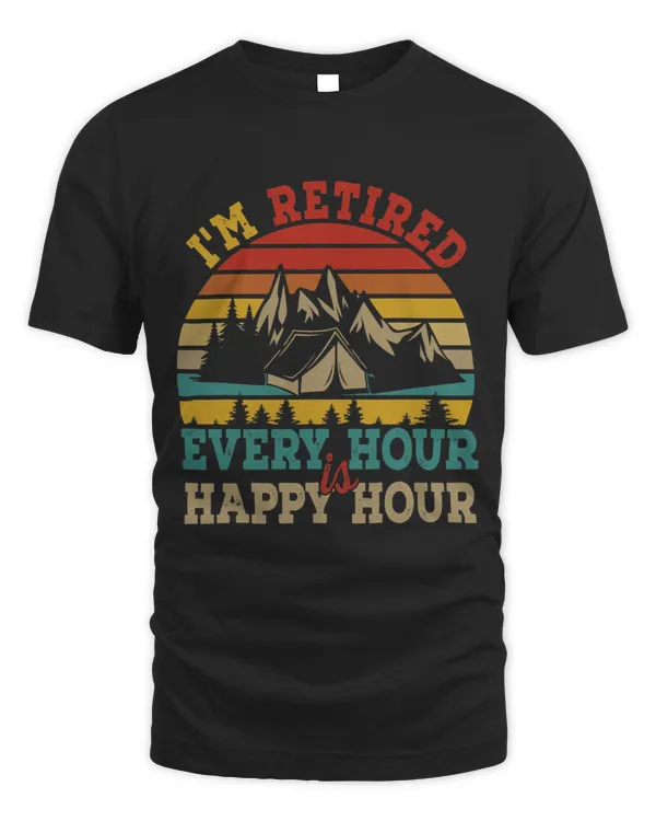Im Retired Every Hour Is Happy Hour Fun Camping Retirement