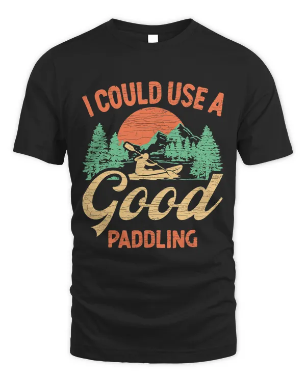 I Could Use A Good Paddling Kayak Canoeing