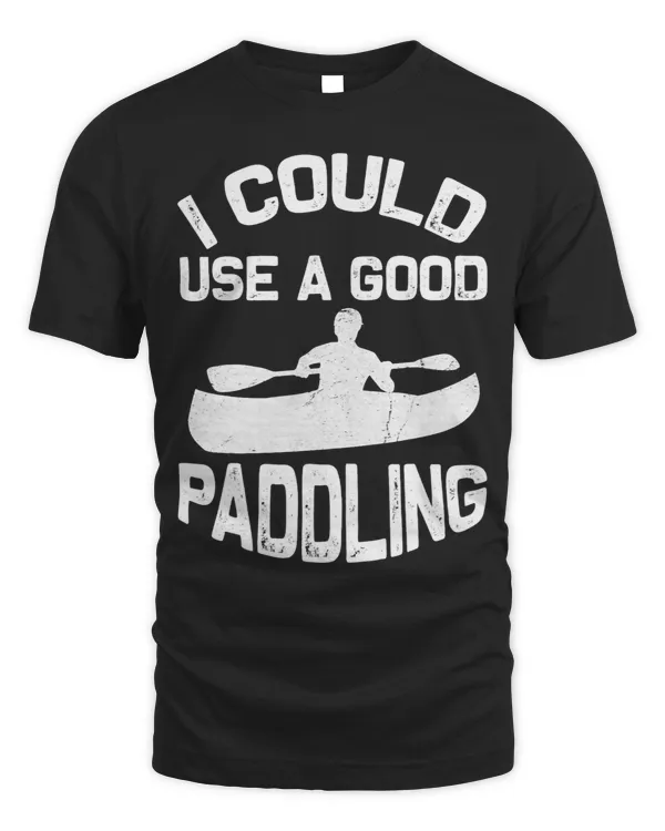 I Could Use A Good Paddling Paddle Board Kayaking Kayak