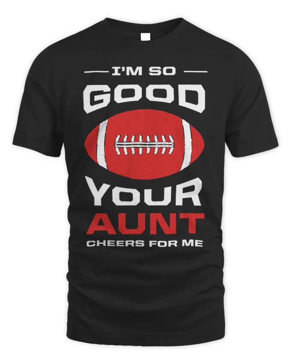 Im So Good Your Aunt Cheers for Me Funny American Football