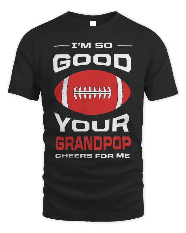 Im So Good Your Grandpop Cheers for Me Funny