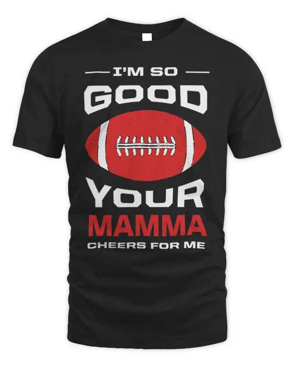 Im So Good Your Mamma Cheers for Me Funny American Football