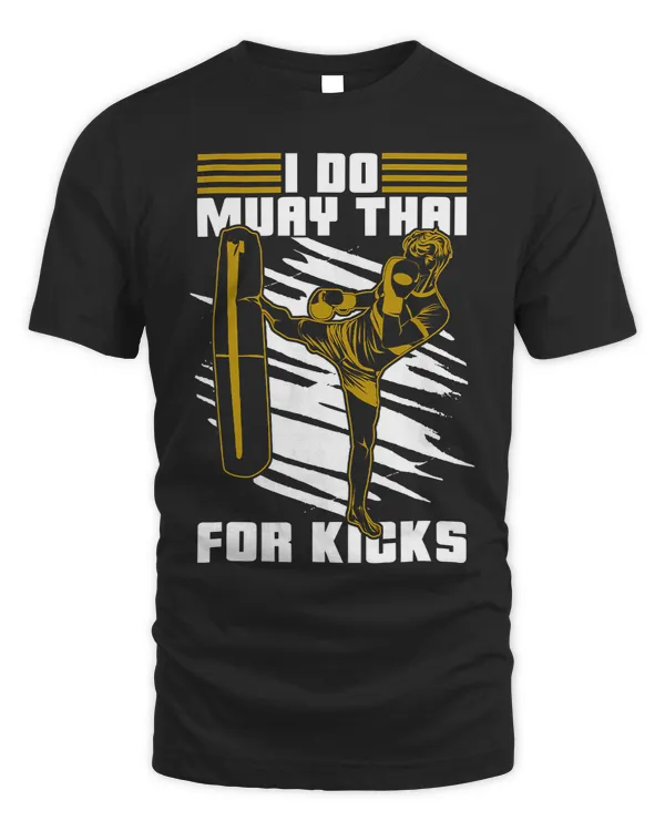 I Do Muay Thai For Kicks Fighter Combat Sport Love Muay Thai