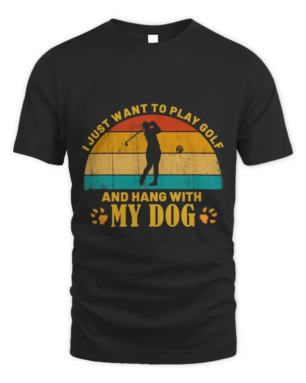 Funny Just Want To Play Golf N Hang With My Dog