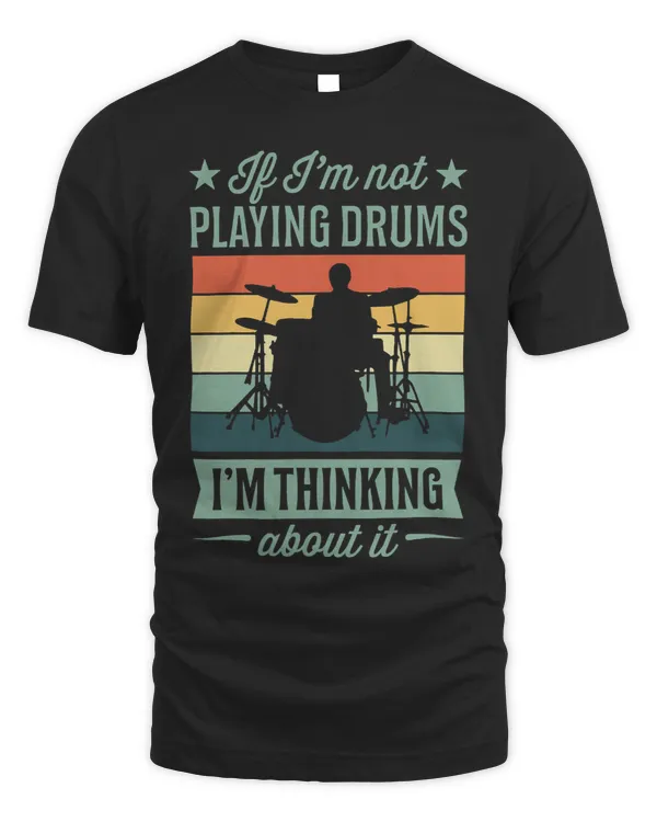 If Im Not Playing Drums Im Thinking About It Funny Retro
