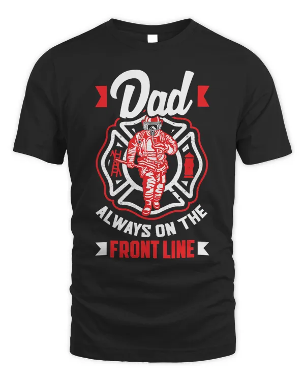 Dad Always On The Front Line Firefighters Fathers Day