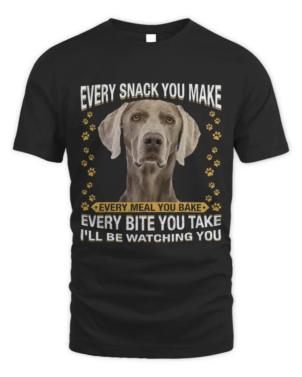 Every Snack You Make Funny Weimaraner Dog Mom Dog Dad