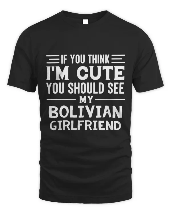 If You Think Im Cute You Should See My Bolivian Girlfriend